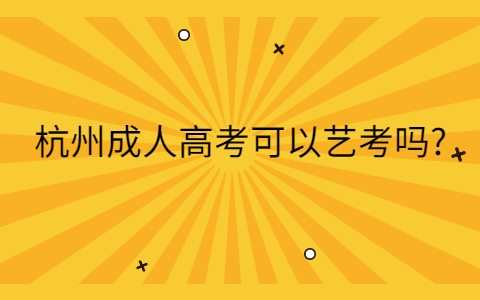 杭州成人高考可以藝考嗎