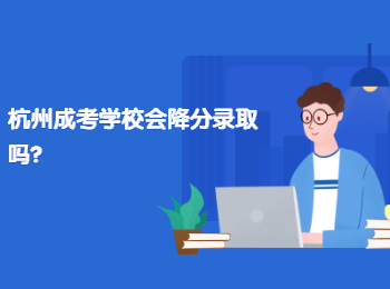 杭州成考學校會降分錄取嗎
