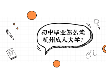 初中畢業(yè)怎么讀杭州成人大學(xué)