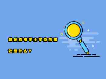 杭州成考學(xué)士學(xué)位的用處是什么?