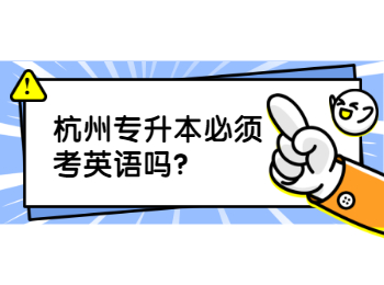 杭州專升本必須考英語(yǔ)嗎?