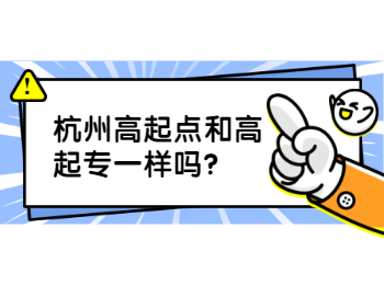 杭州高起點(diǎn)和高起專一樣嗎?