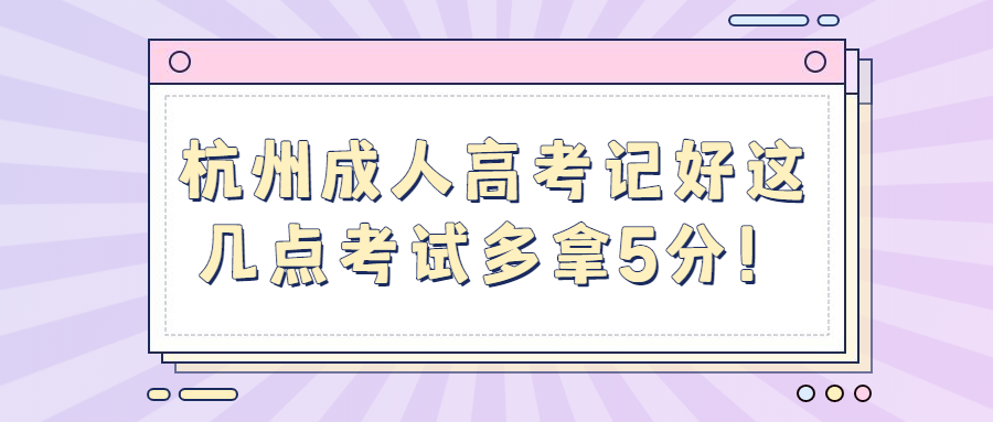 杭州成人高考記好這幾點考試多拿5分！